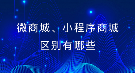 微商城、小程序商城区别有哪些?