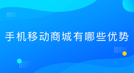 手机移动商城有哪些优势?