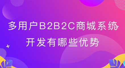 多用户b2b2c商城系统开发有哪些优势?