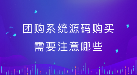 团购系统源码购买需要注意哪些？