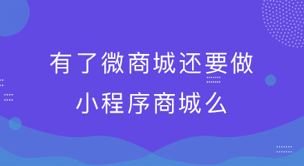 有了微商城还要做小程序商城么?